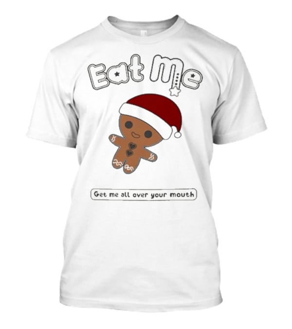 Eat Me Gingerbread Santa Get Me All Over Your Mouth T-Shirt
