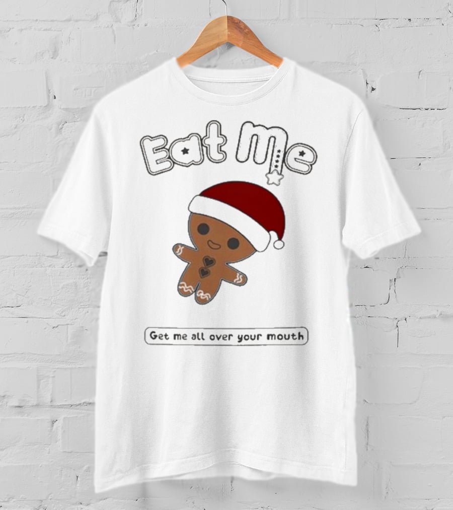 Eat Me Gingerbread Santa Get Me All Over Your Mouth T-Shirt