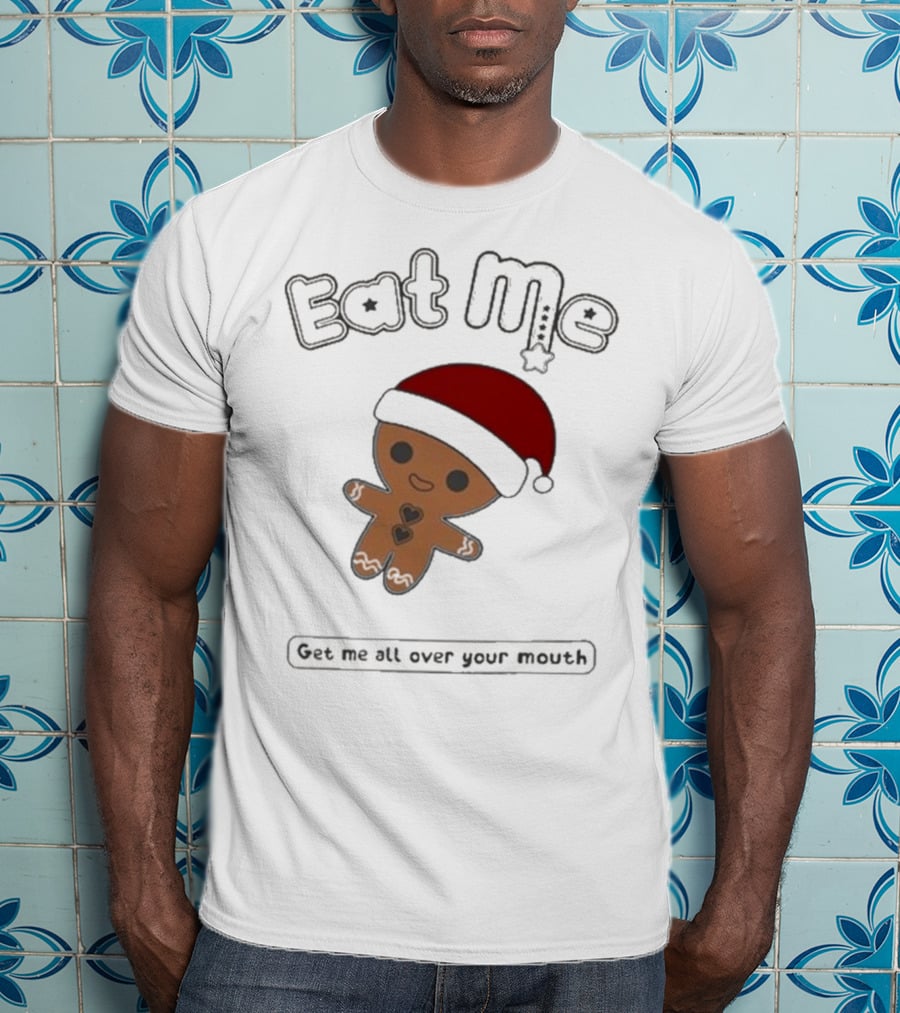 Eat Me Gingerbread Santa Get Me All Over Your Mouth T-Shirt