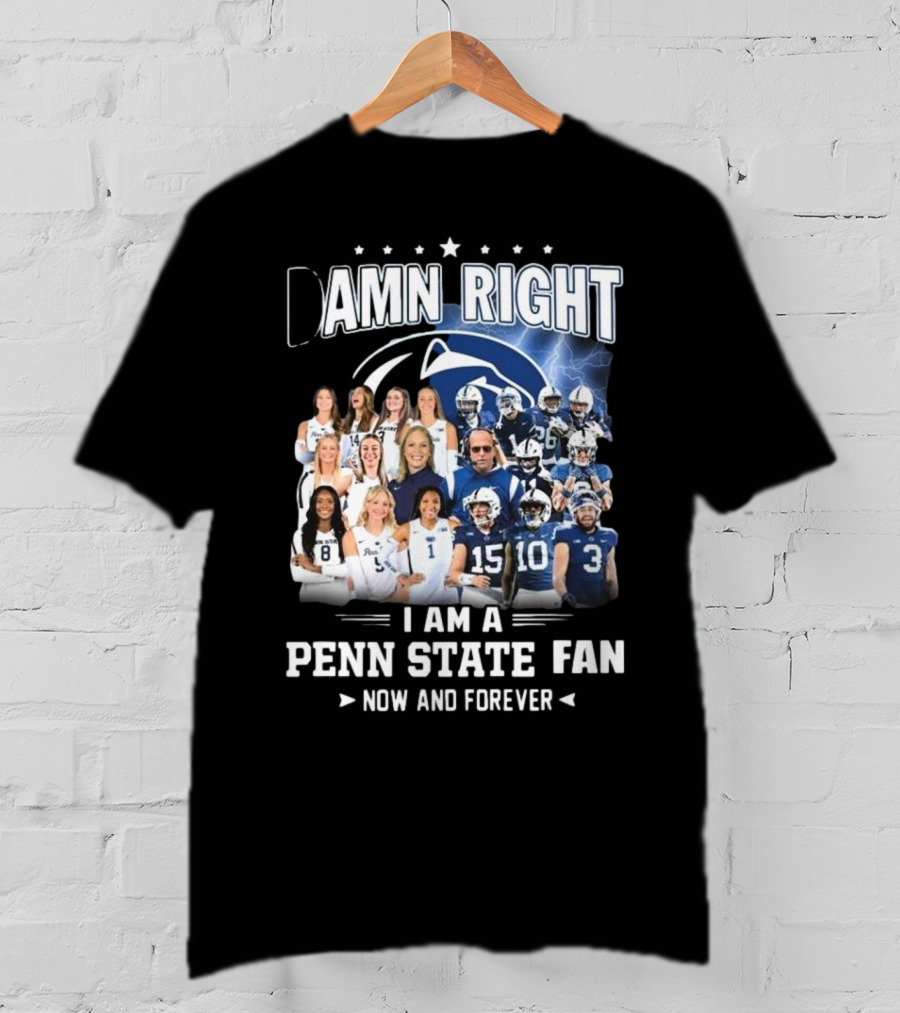 Damn Right I Am A Penn State Fan Now And Forever T-Shirt