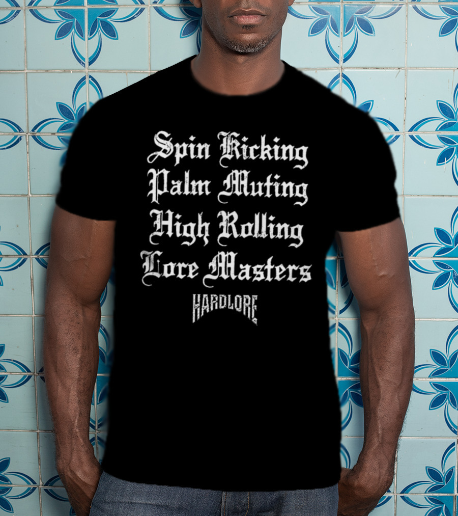 Spin Kicking Palm Muting High Rolling Lore Masters Hardlore T-Shirt