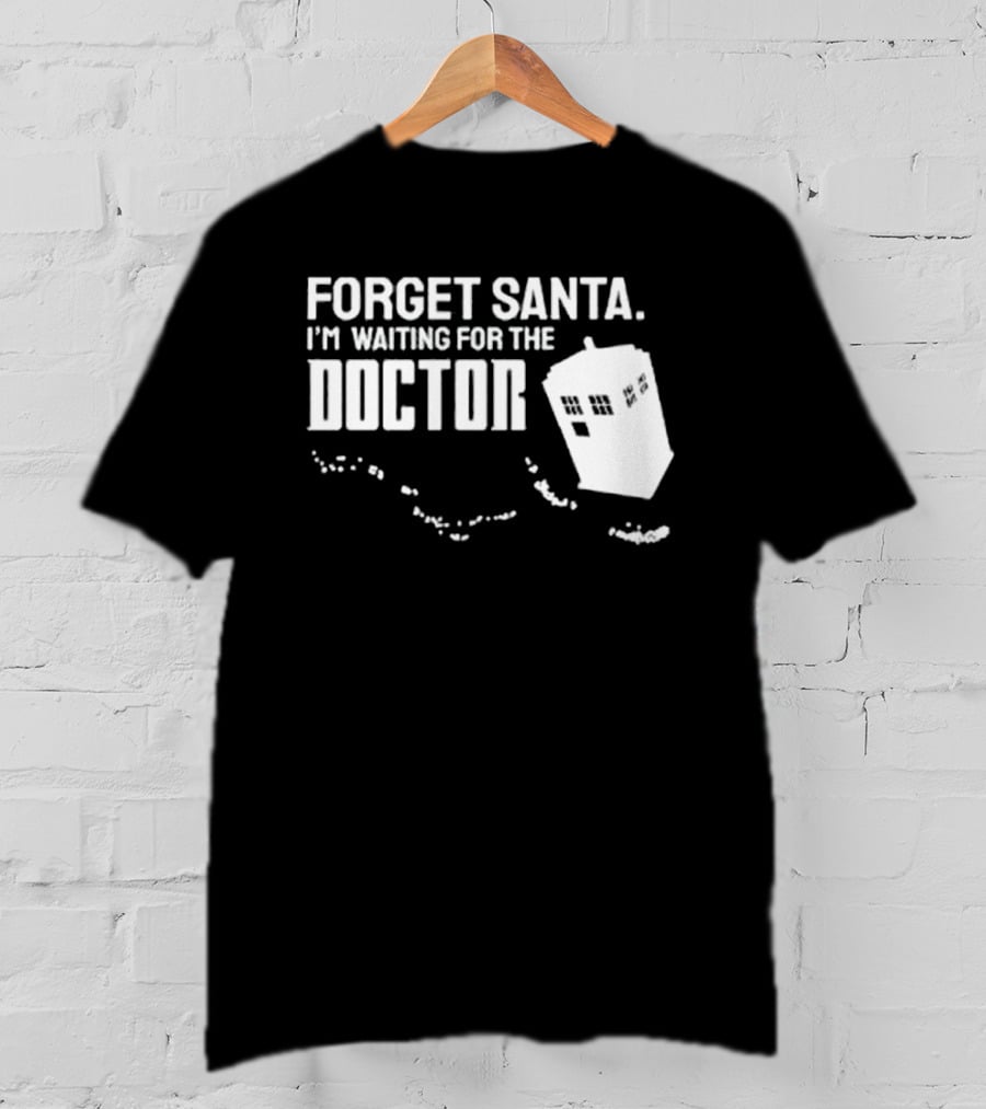 Forget Santa I'm Waiting For The Doctor TARDIS Holiday Humor T-Shirt