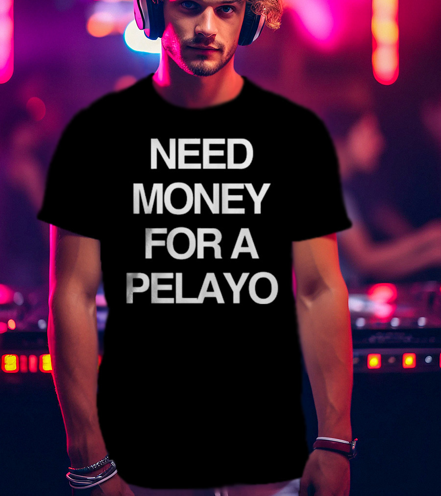 Isaac Pelayo Need Money For A Pelayo T-Shirt