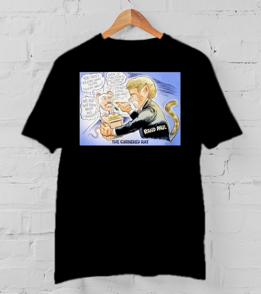 Rand Paul The Cornered Rat Gain Of Function We Did Not Fund What We Funded T-Shirt