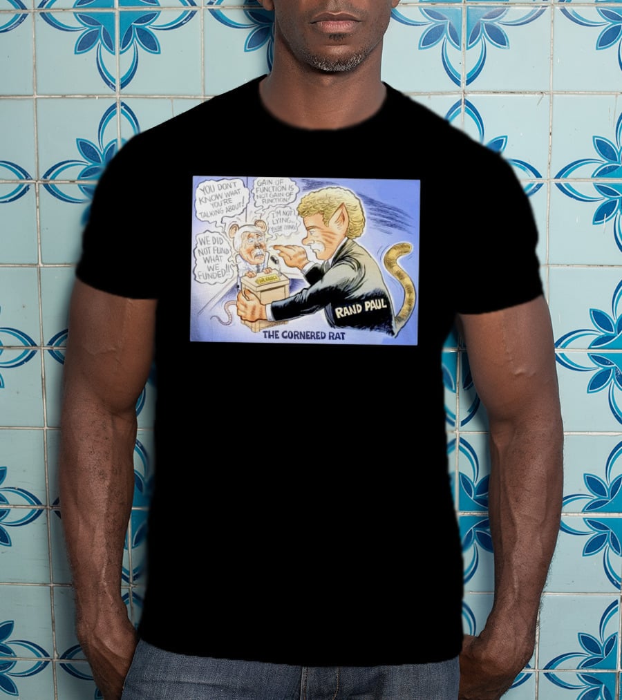 Rand Paul The Cornered Rat Gain Of Function We Did Not Fund What We Funded T-Shirt
