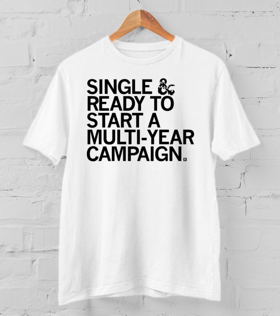Single And Ready To Start A Multi-Year Campaign Dungeons And Dragons T-Shirt