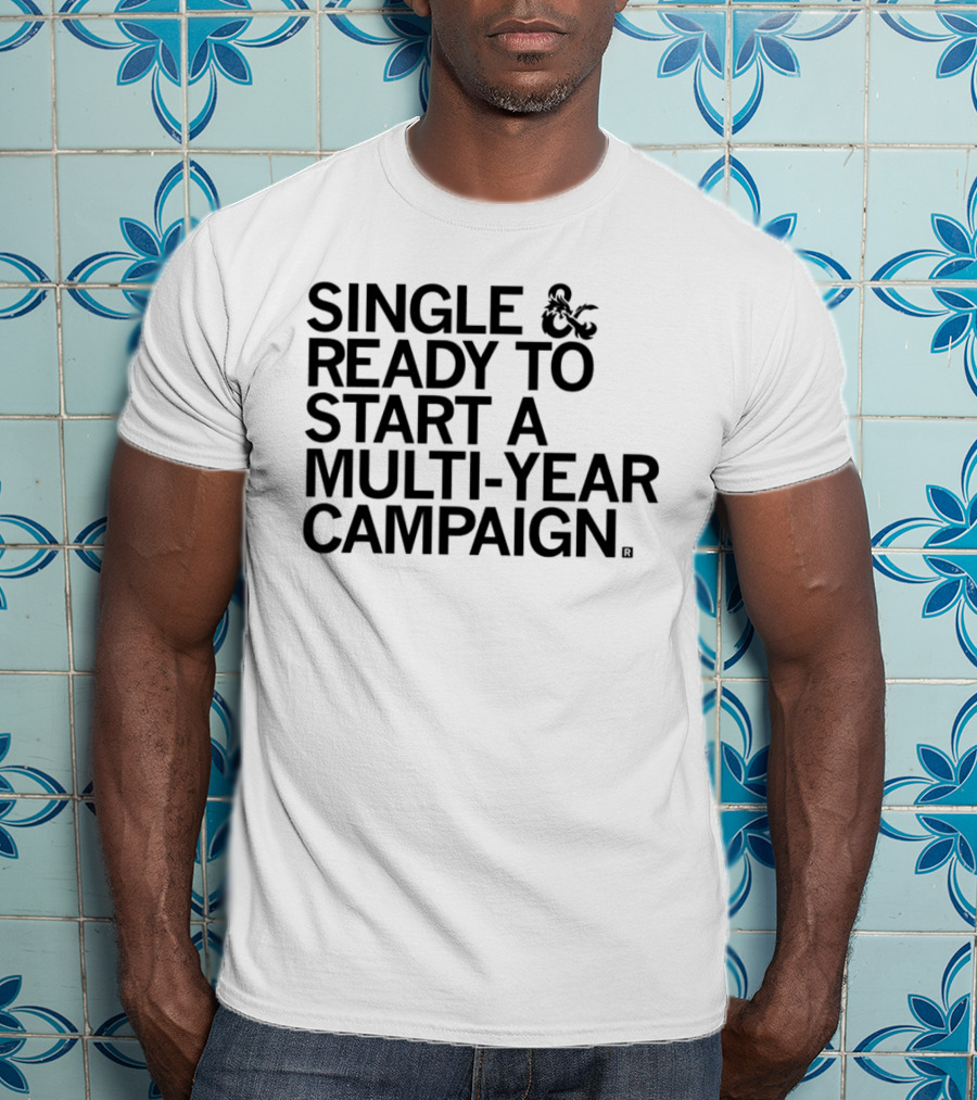 Single And Ready To Start A Multi-Year Campaign Dungeons And Dragons T-Shirt