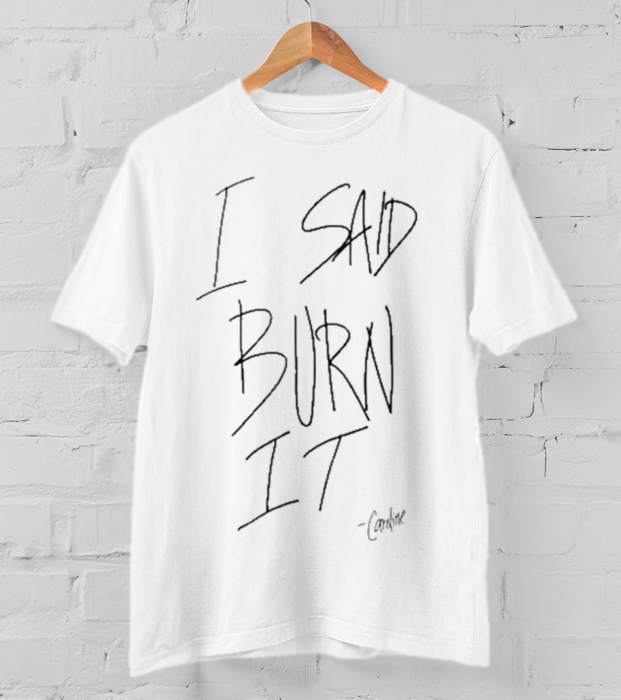 Candice King Quote I Said Burn It Caroline T-Shirt