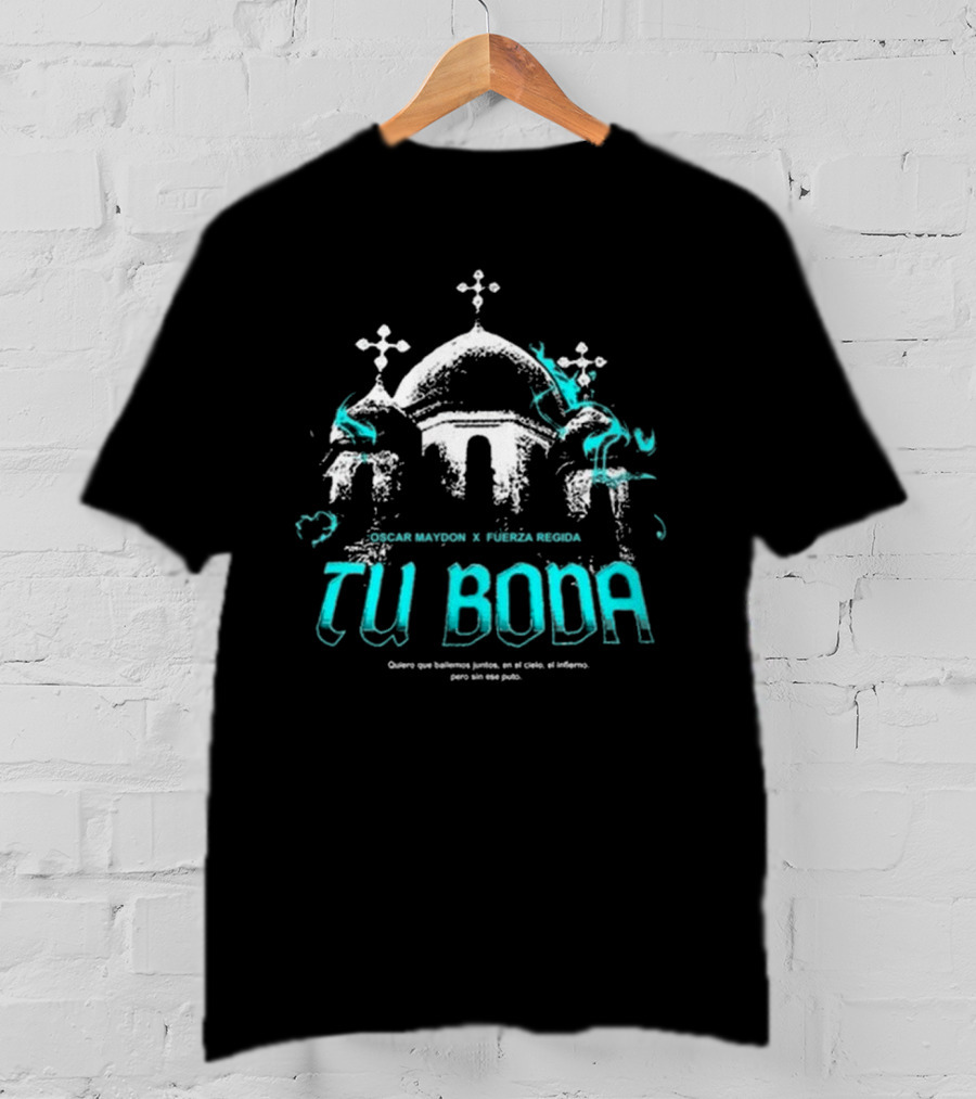 Oscar Maydon X Fuerza Regida Tu Boda Quiero Que Bailemos Juntos En El Cielo El Infierno T-Shirt