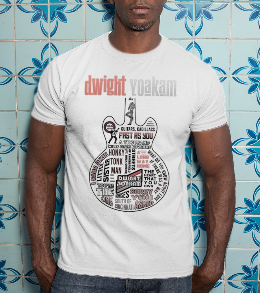 Dwight Yoakam Guitars Cadillacs Fast As You The Heart That You Own Honky Tonk Man Sorry You Asked T-Shirt