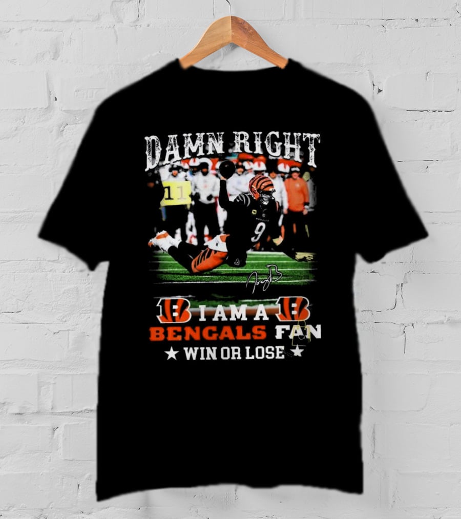 Damn Right I Am A Bengals Fan Win Or Lose Joe Burrow Signatures T-Shirt