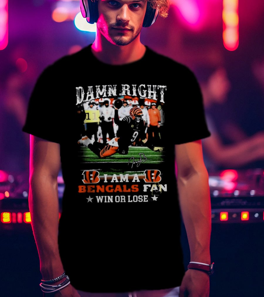 Damn Right I Am A Bengals Fan Win Or Lose Joe Burrow Signatures T-Shirt