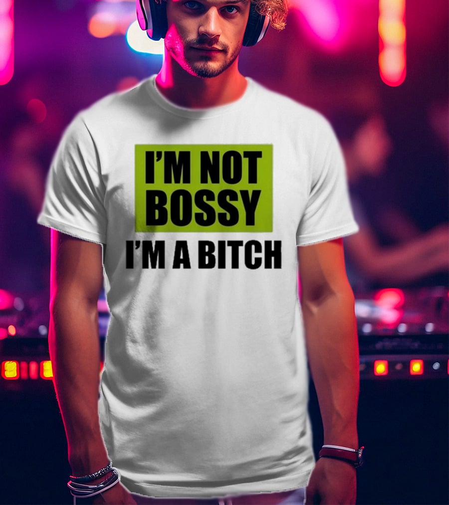 I’m Not Bossy I’m A Bitch Bold Green And Black T-Shirt