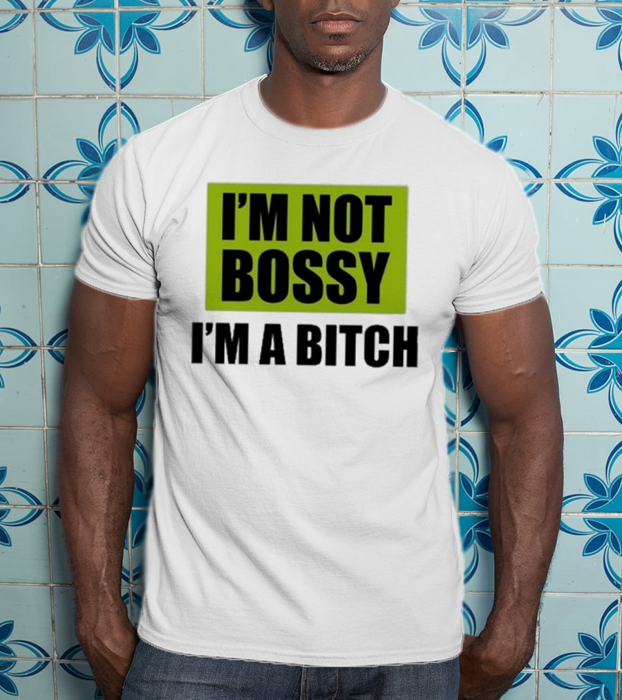 I’m Not Bossy I’m A Bitch Bold Green And Black T-Shirt