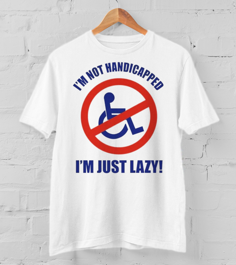 I’m Not Handicapped I’m Just Lazy No Wheelchair T-Shirt