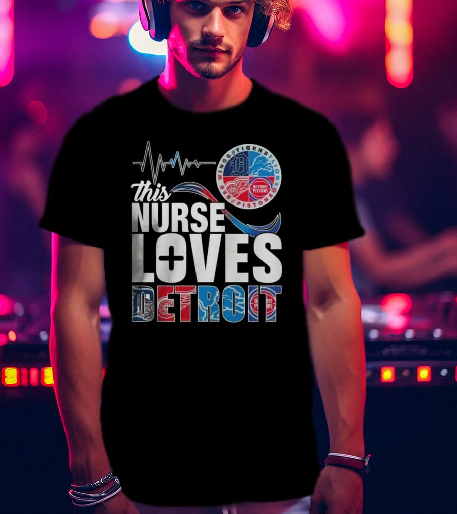 This Nurse Loves Detroit Tigers Lions Pistons Red Wings T-Shirt