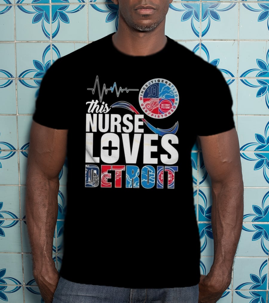 This Nurse Loves Detroit Tigers Lions Pistons Red Wings T-Shirt