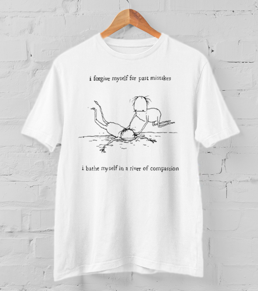 I Forgive Myself For Past Mistakes I Bathe Myself In A River Of Compassion Drawing T-Shirt