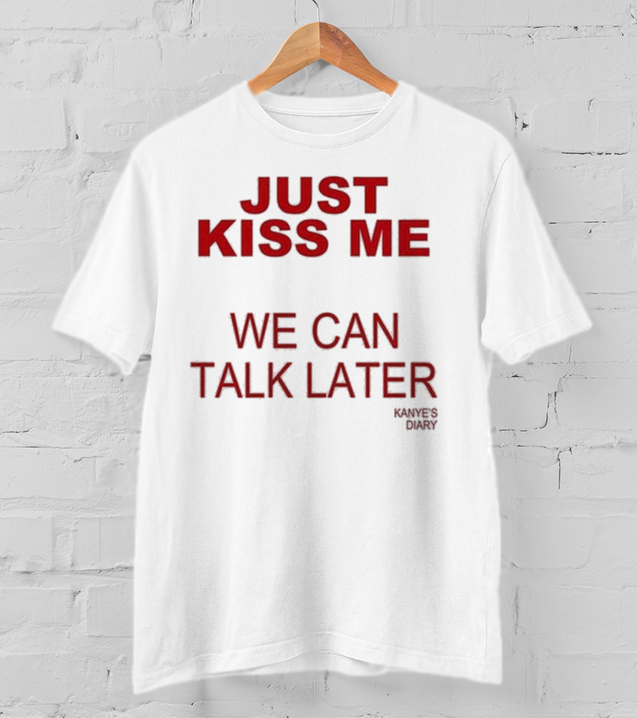 Kanye's Diary Just Kiss Me We Can Talk Later T-Shirt