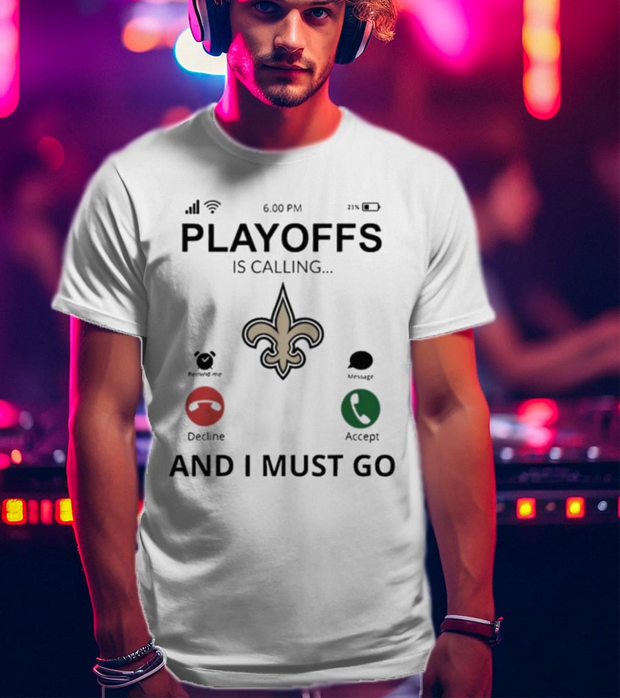 6.00 PM Playoffs Is Calling Decline Or Accept And I Must Go Saints T-Shirt