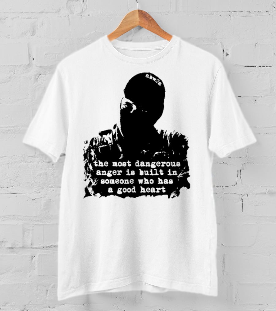 The Most Dangerous Anger Is Built In Someone Who Has A Good Heart Ahw28 T-Shirt