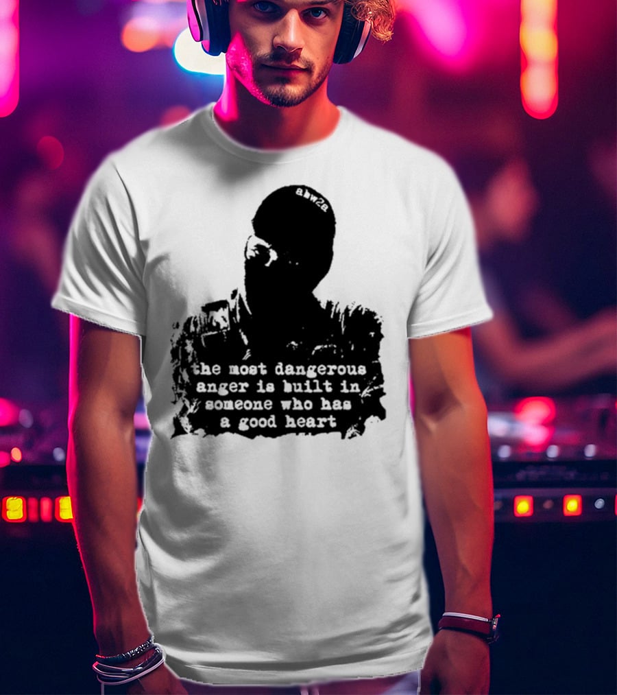 The Most Dangerous Anger Is Built In Someone Who Has A Good Heart Ahw28 T-Shirt