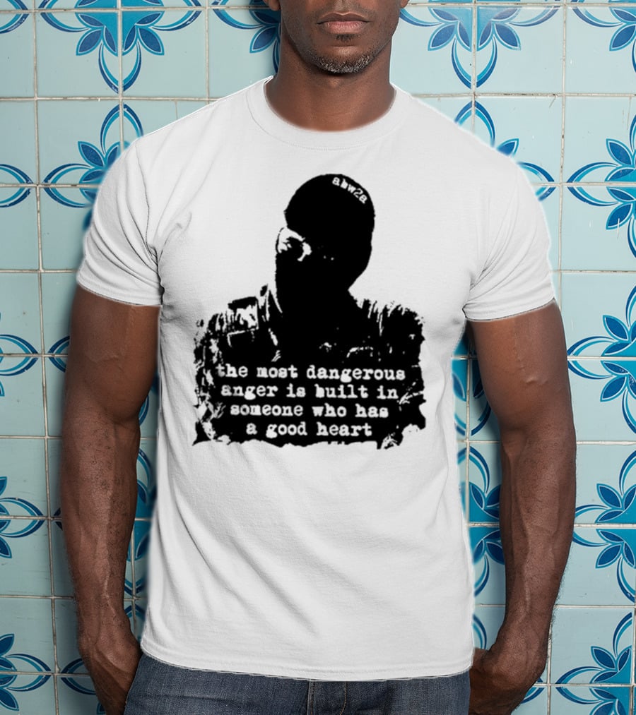 The Most Dangerous Anger Is Built In Someone Who Has A Good Heart Ahw28 T-Shirt