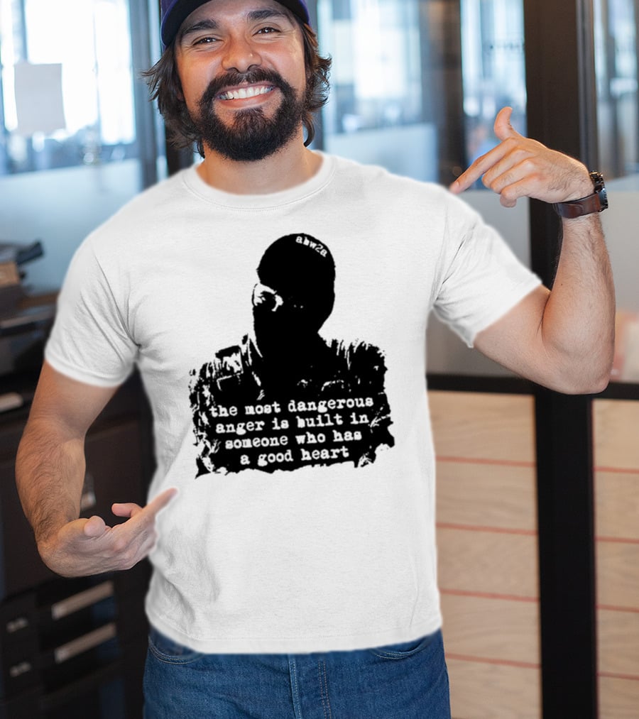 The Most Dangerous Anger Is Built In Someone Who Has A Good Heart Ahw28 T-Shirt