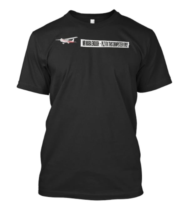 Mr Mara Enough Plz Fix This Dumpster Fire Airplane Banner T-Shirt