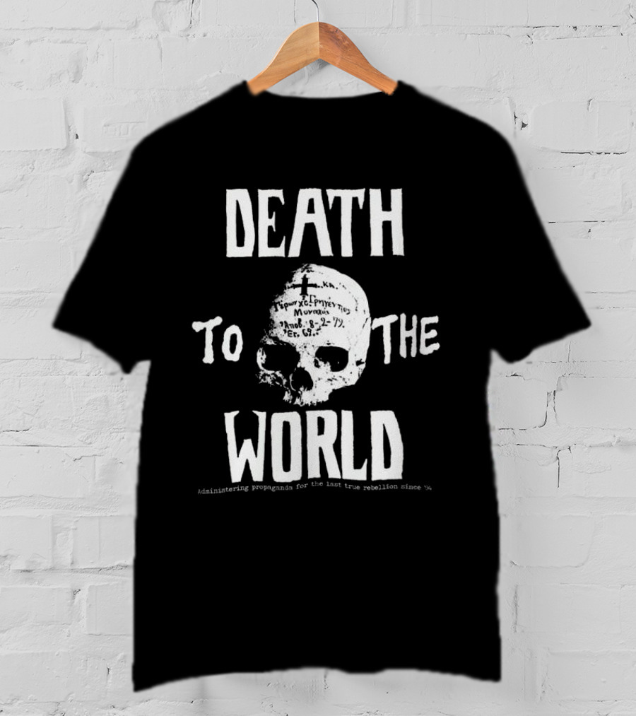 Death To The World Skull Administering Propaganda For The Last True Rebellion Since 94 T-Shirt