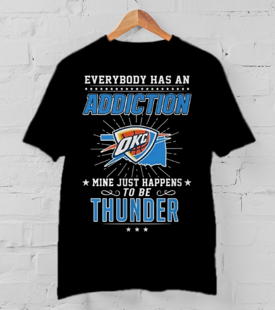Everybody Has An Addiction OKC Mine Just Happens To Be Thunder T-Shirt