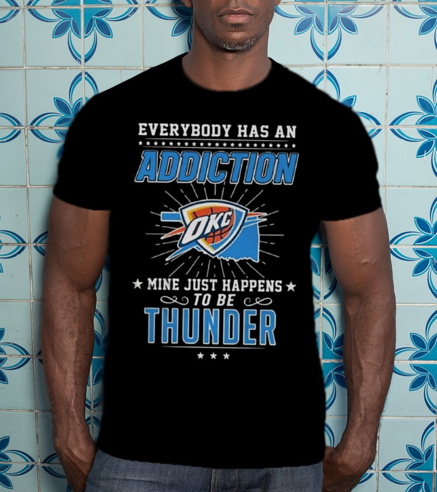 Everybody Has An Addiction OKC Mine Just Happens To Be Thunder T-Shirt