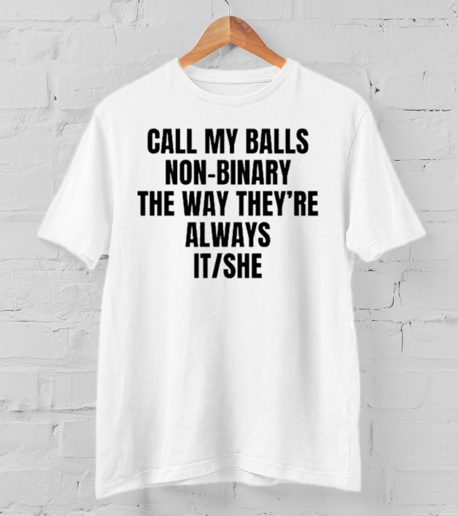 Call My Balls Non-Binary The Way They’re Always It She T-Shirt