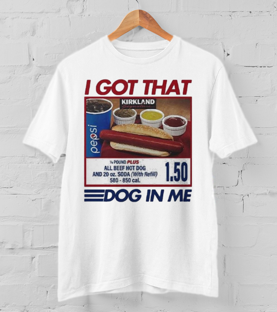 I Got That Dog In Me Kirkland Hot Dog Pepsi Refill 2025 T-Shirt