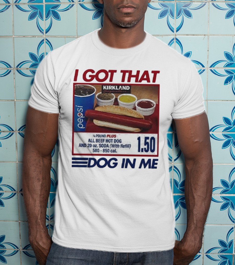 I Got That Dog In Me Kirkland Hot Dog Pepsi Refill 2025 T-Shirt