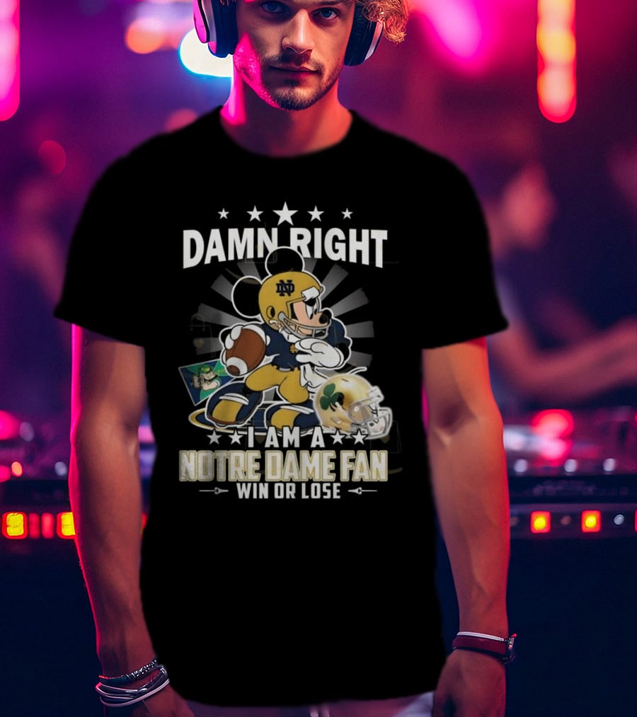 Damn Right I Am A Notre Dame Fan Win Or Lose Mickey Mouse Football 2025 T-Shirt