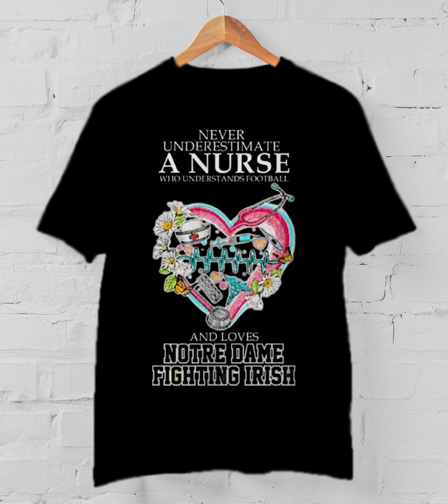 Never Underestimate A Nurse Who Understands Football And Loves Notre Dame Fighting Irish Heart T-Shirt