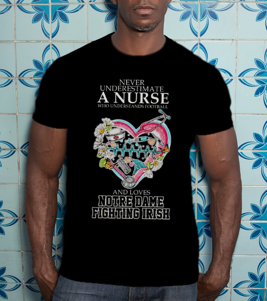 Never Underestimate A Nurse Who Understands Football And Loves Notre Dame Fighting Irish Heart T-Shirt