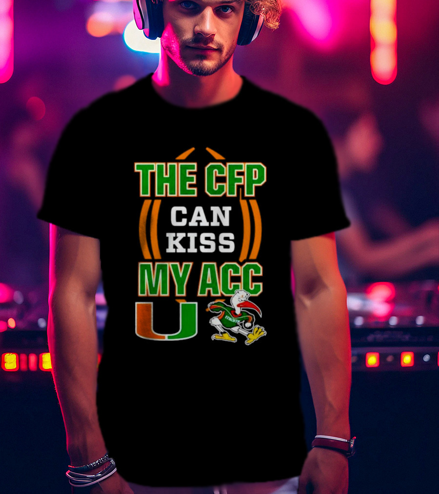 The CFP Can Kiss My ACC Miami Hurricanes U Logo And Mascot T-Shirt
