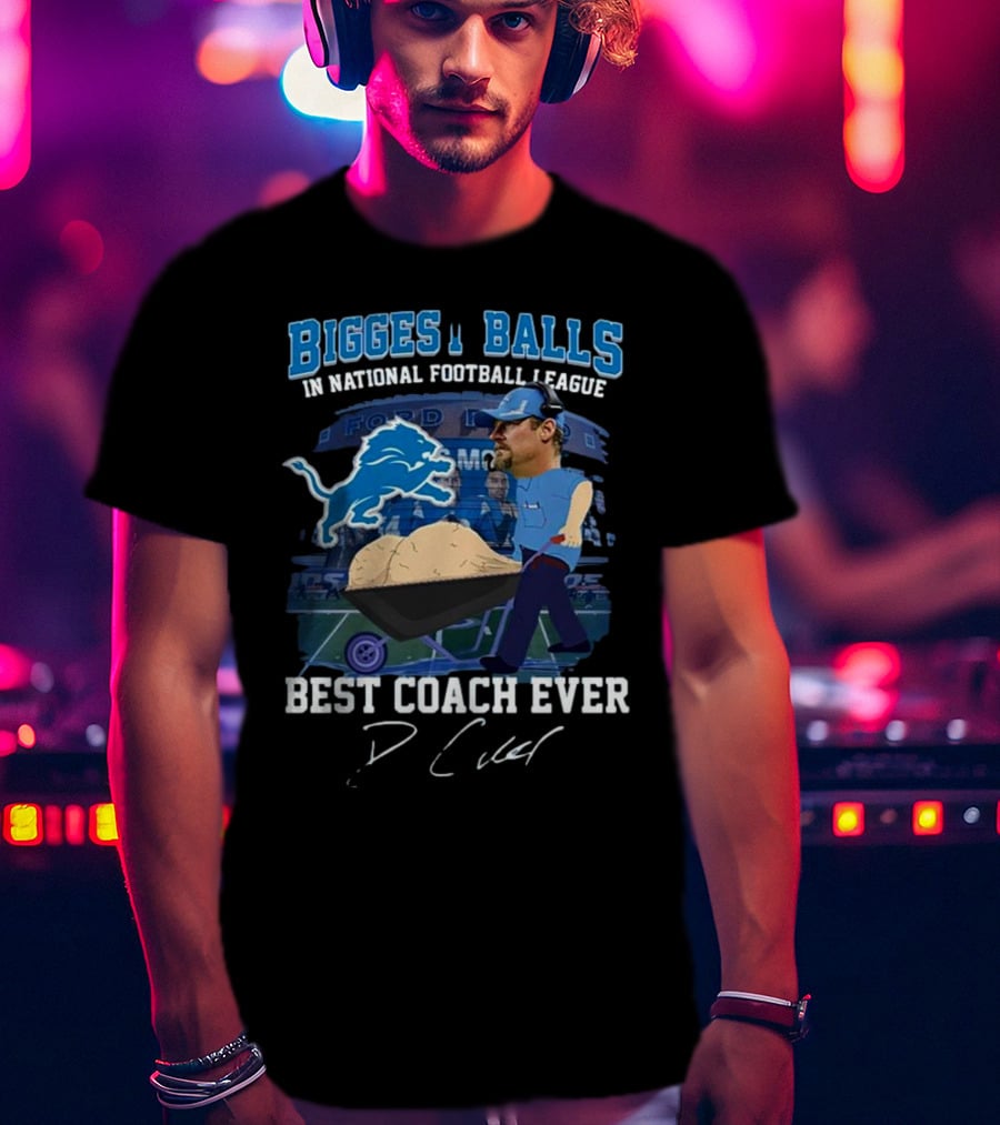 Biggest Balls In National Football League Best Coach Ever Dan Campbell Signature Lions Ford Field T-Shirt
