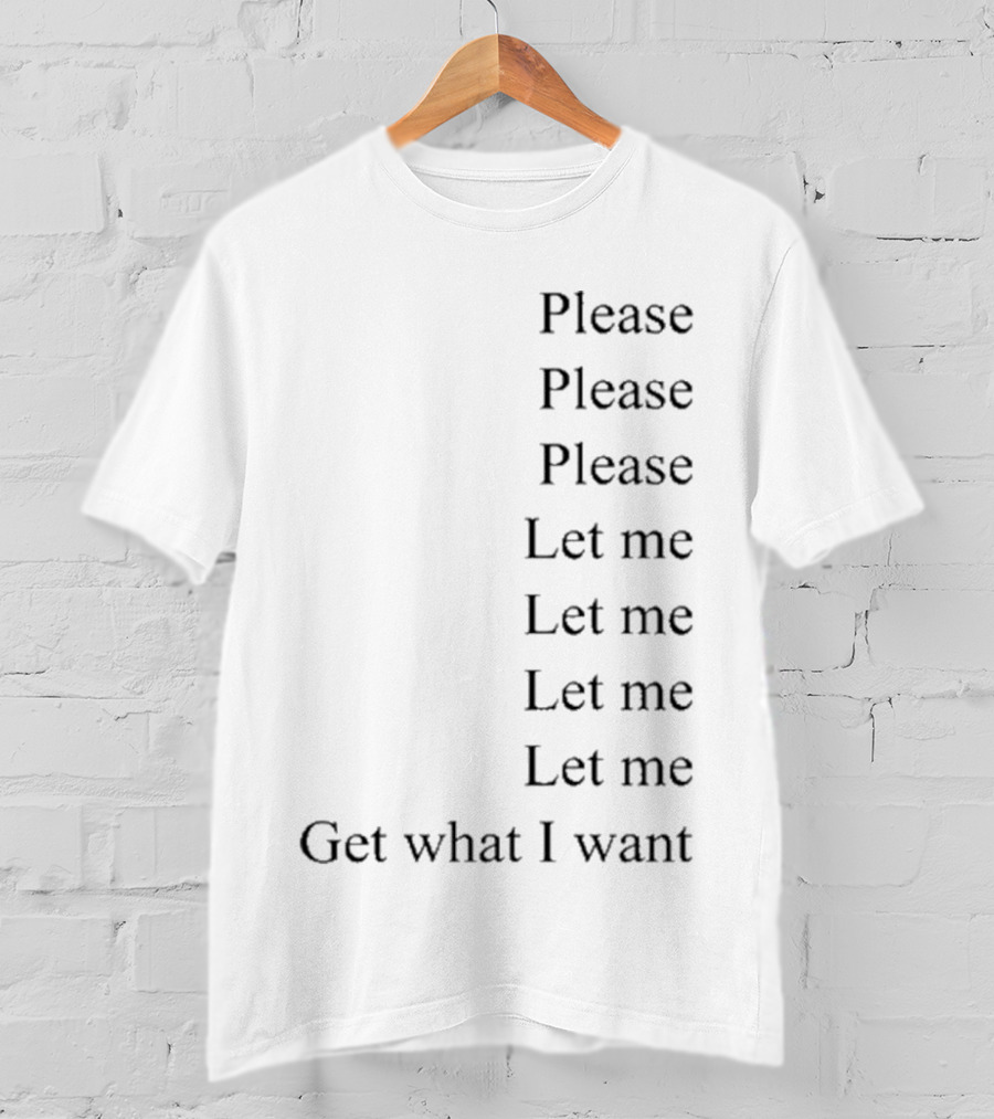 Please Please Please Let Me Get What I Want Song T-Shirt