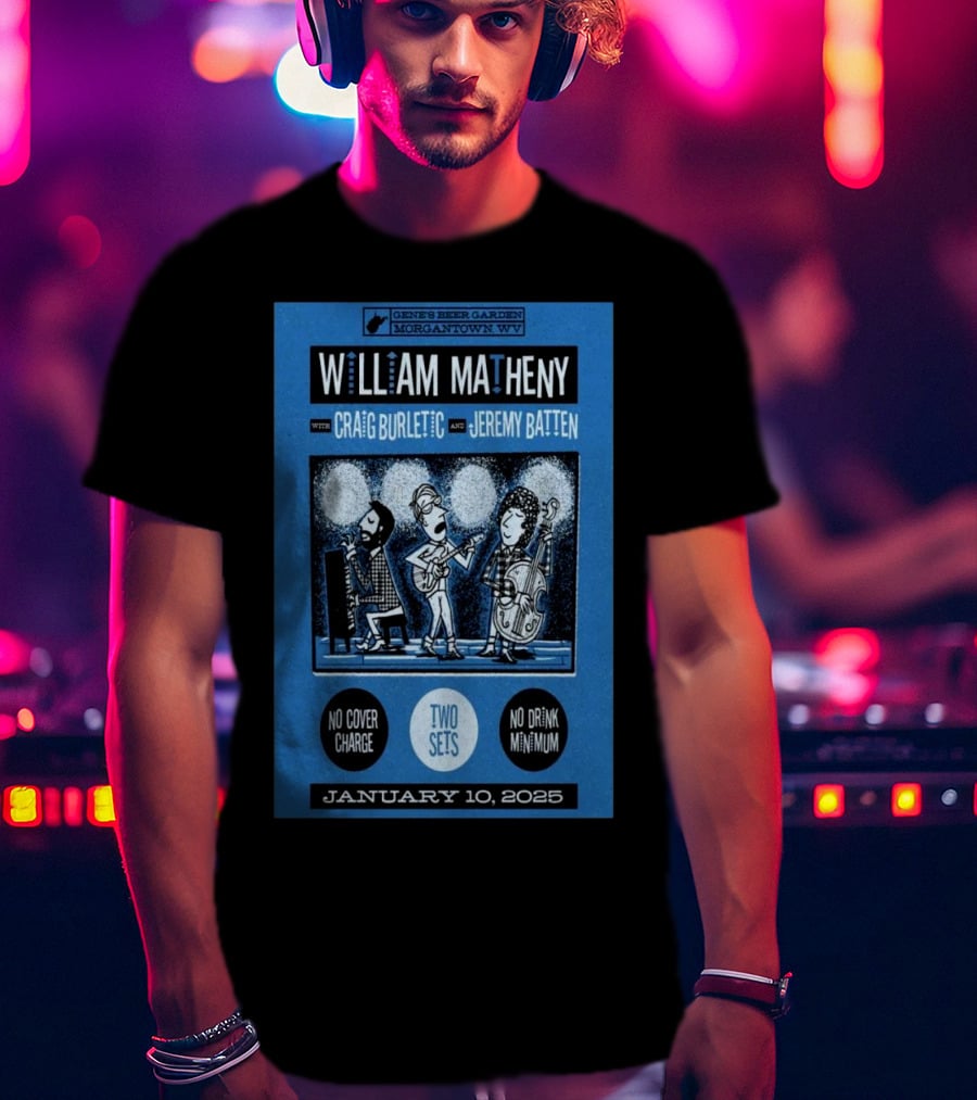 William Matheny With Craig Burletic And Jeremy Batten Live At Gene's Beer Garden Morgantown WV January 10 2025 No Cover Charge Two Sets T-Shirt