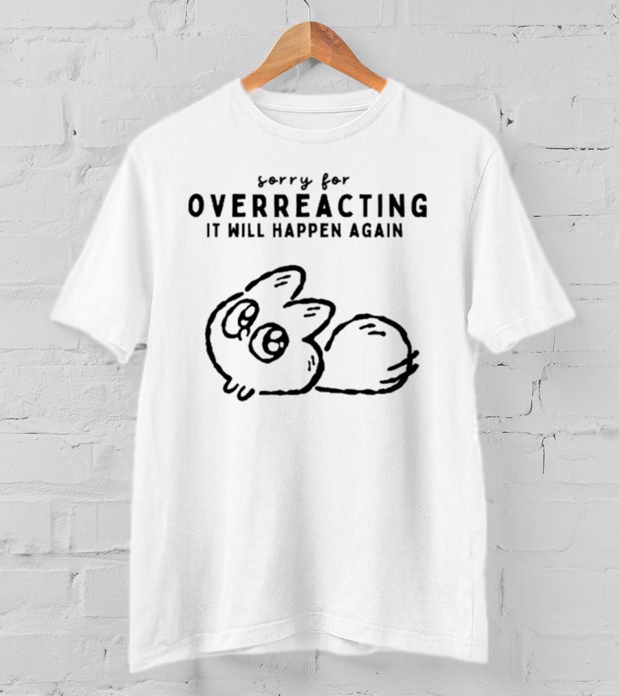 Sorry For Overreacting It Will Happen Again Cute Cartoon Critter T-Shirt