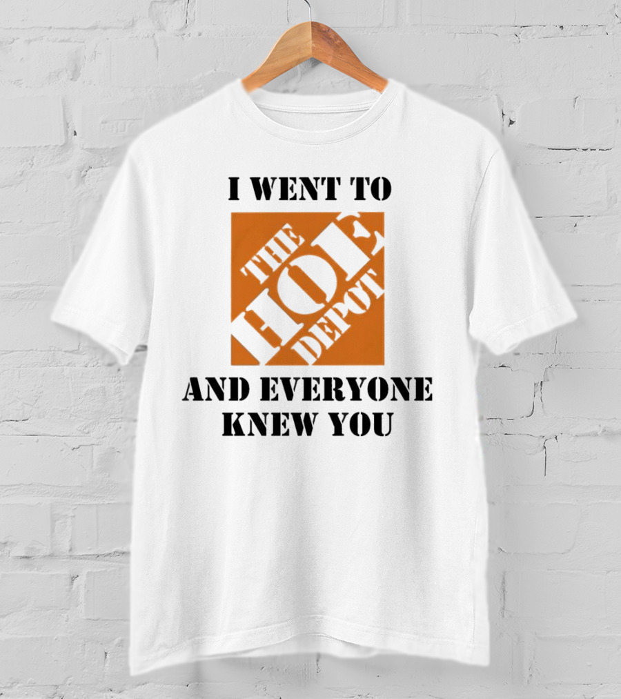 I Went To The Hoe Depot And Everyone Knew You T-Shirt