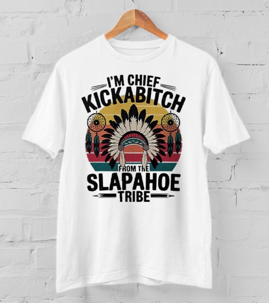 I'm Chief Kickabitch From The Slapahoe Tribe Dreamcatcher Native Headdress Retro Sunburst T-Shirt