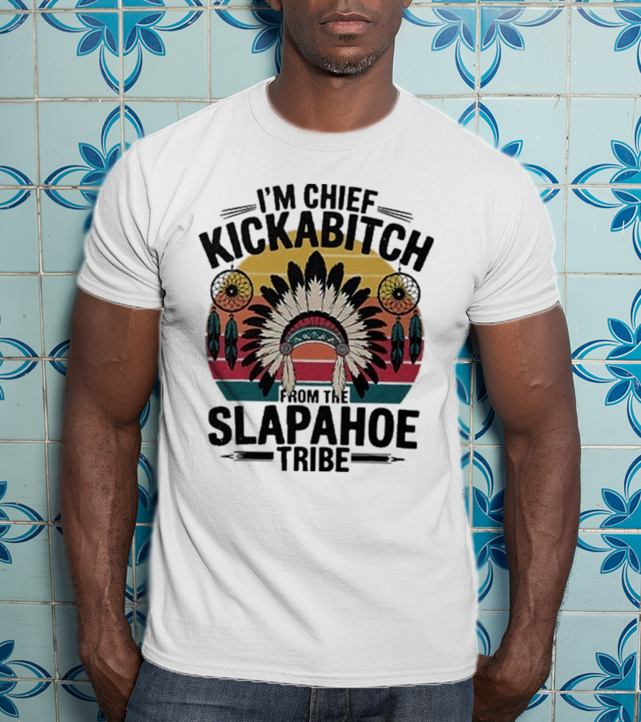 I'm Chief Kickabitch From The Slapahoe Tribe Dreamcatcher Native Headdress Retro Sunburst T-Shirt