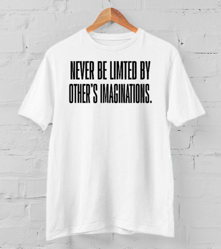 Never Be Limited By Other’s Imaginations Mychal3ts T-Shirt