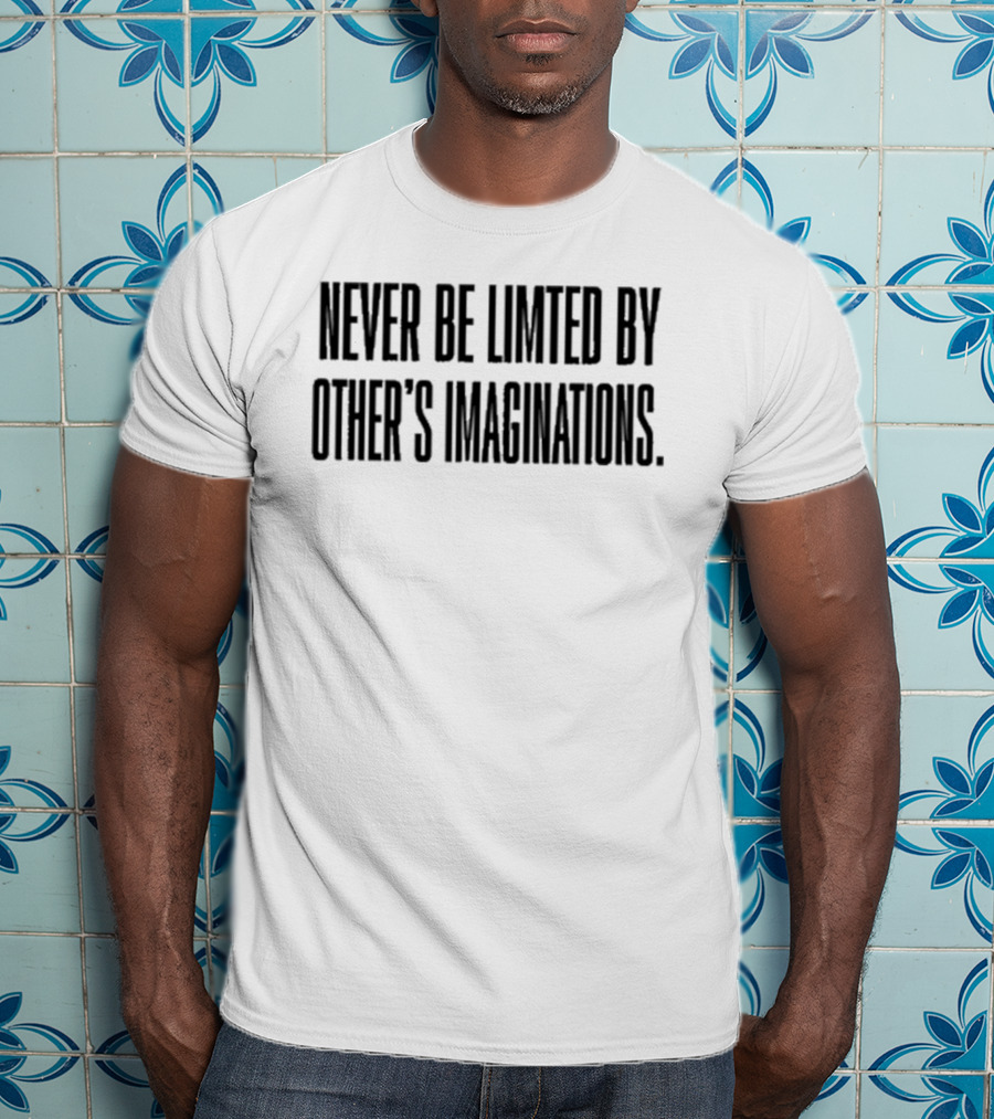 Never Be Limited By Other’s Imaginations Mychal3ts T-Shirt