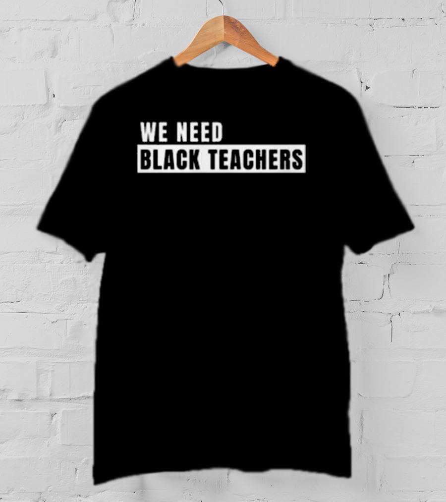We Need Black Teachers Education Diversity Advocate T-Shirt
