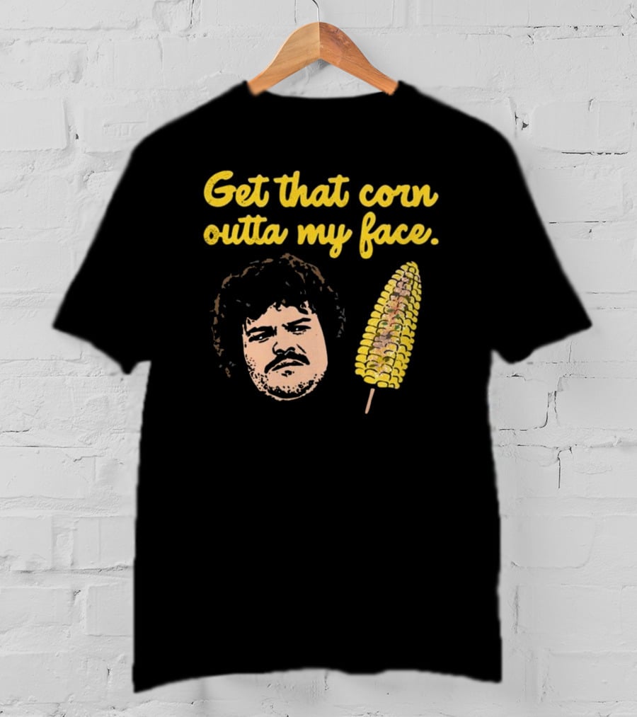 Get That Corn Outta My Face Jack Black Nacho Libre T-Shirt